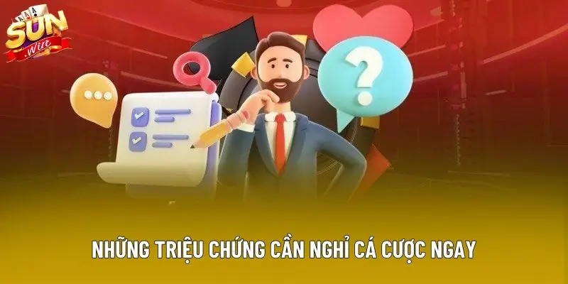 Những triệu chứng cần nghỉ cá cược ngay Những triệu chứng cần nghỉ cá cược ngay