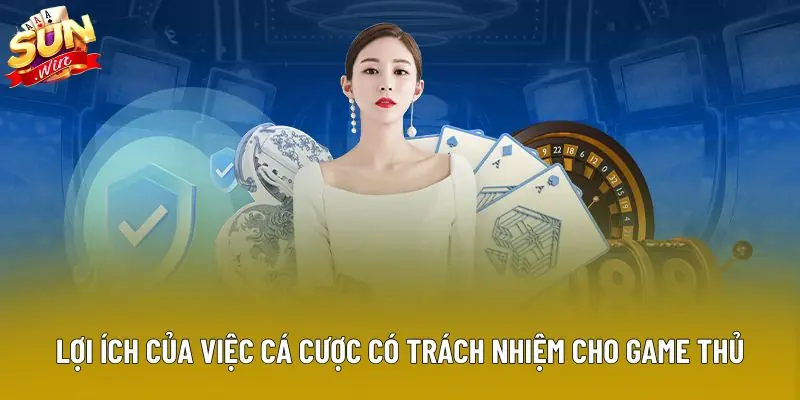 Lợi ích của việc cá cược có trách nhiệm cho game thủ Lợi ích của việc cá cược có trách nhiệm cho game thủ
