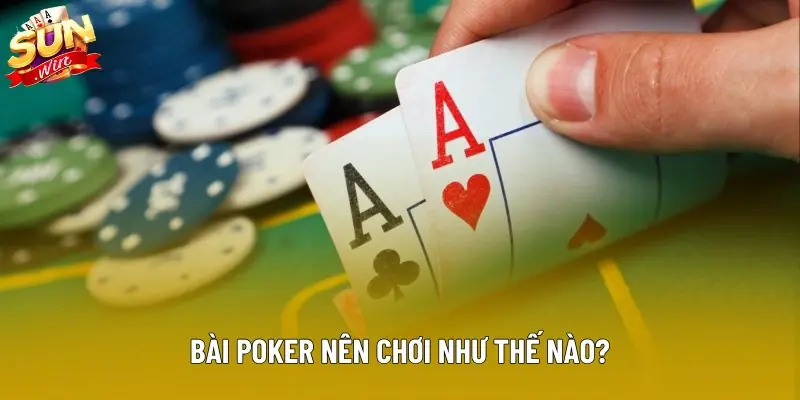Bài Poker nên chơi như thế nào? Bài Poker nên chơi như thế nào?