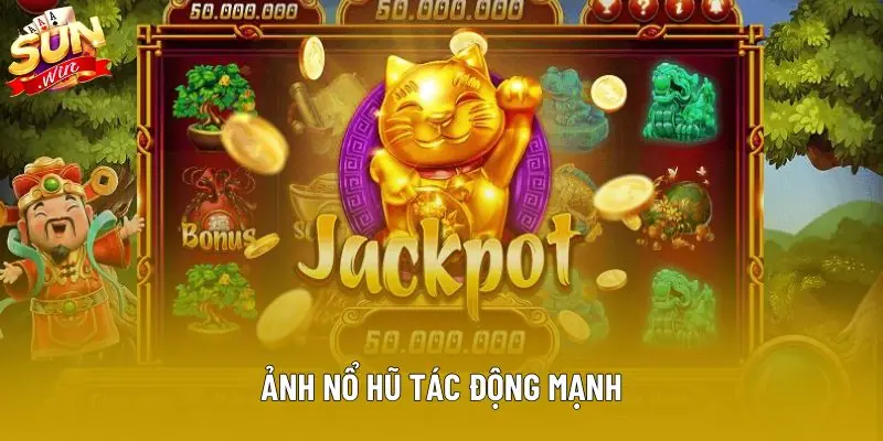 Ảnh nổ hũ tác động mạnh