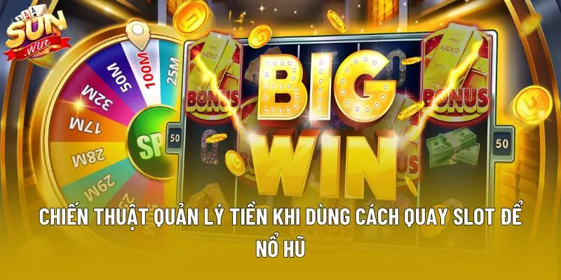 Chiến thuật quản lý tiền khi dùng cách quay slot để nổ hũ Chiến thuật quản lý tiền khi dùng cách quay slot để nổ hũ