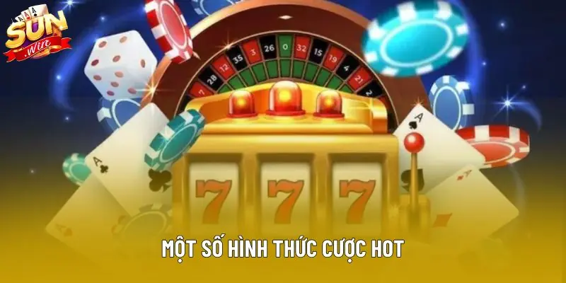Một số hình thức cược hot Một số hình thức cược hot